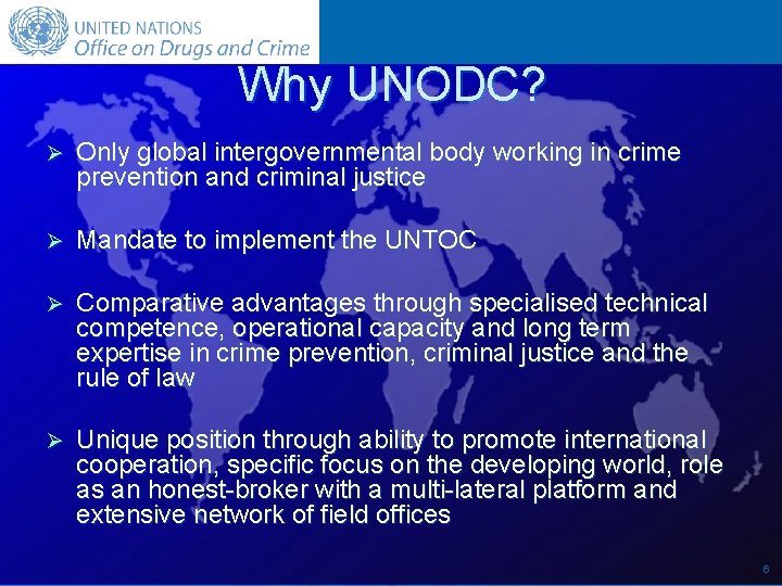 Why UNODC? Ø Only global intergovernmental body working in crime prevention and criminal justice