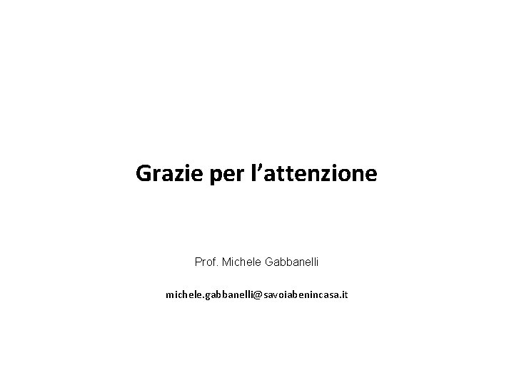Grazie per l’attenzione Prof. Michele Gabbanelli michele. gabbanelli@savoiabenincasa. it 