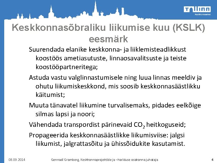 Keskkonnasõbraliku liikumise kuu (KSLK) eesmärk Suurendada elanike keskkonna- ja liiklemisteadlikkust koostöös ametiasutuste, linnaosavalitsuste ja
