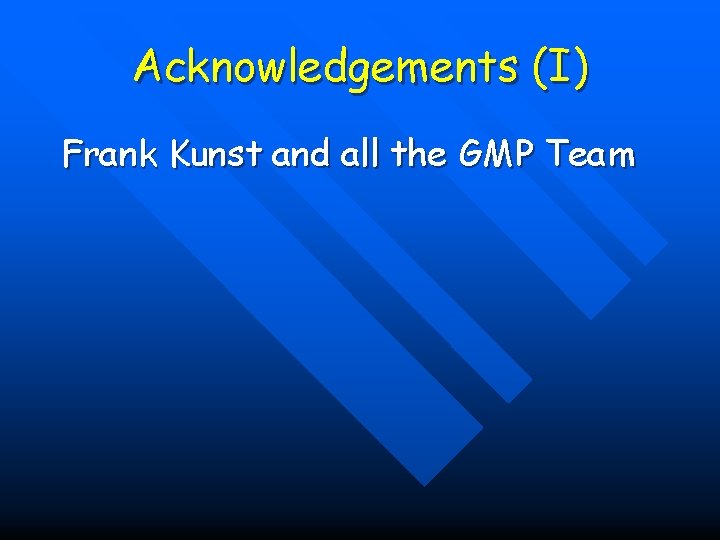 Acknowledgements (I) Frank Kunst and all the GMP Team 