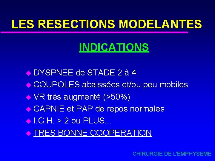 LES RESECTIONS MODELANTES INDICATIONS u DYSPNEE de STADE 2 à 4 u COUPOLES abaissées