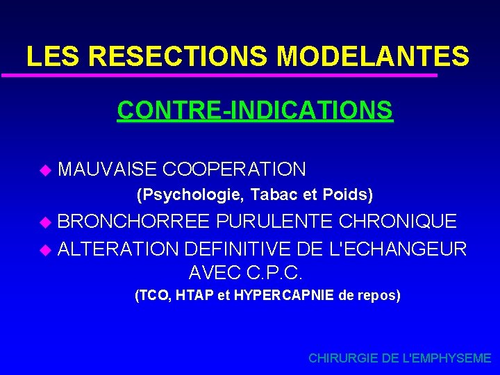 LES RESECTIONS MODELANTES CONTRE-INDICATIONS u MAUVAISE COOPERATION (Psychologie, Tabac et Poids) u BRONCHORREE PURULENTE