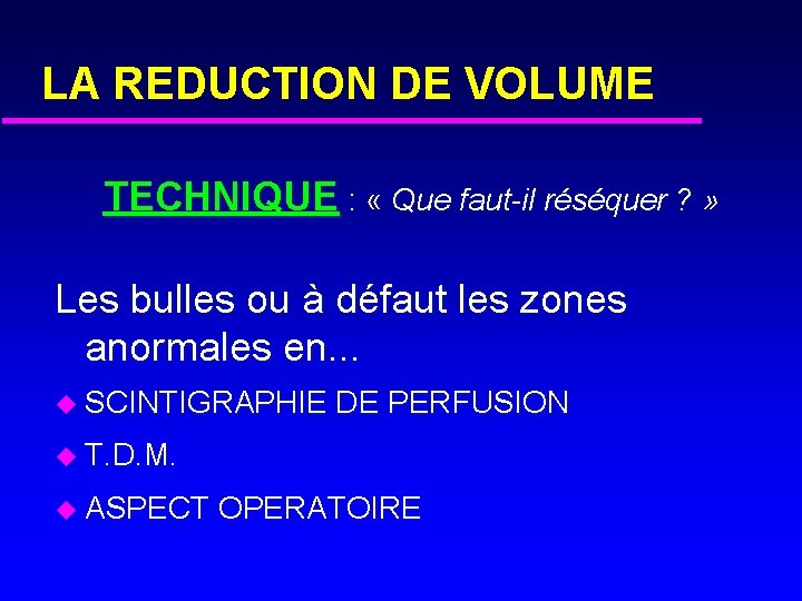 LA REDUCTION DE VOLUME TECHNIQUE : « Que faut-il réséquer ? » Les bulles