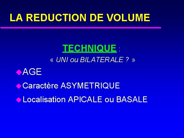 LA REDUCTION DE VOLUME TECHNIQUE : « UNI ou BILATERALE ? » u. AGE