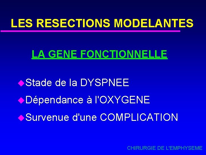 LES RESECTIONS MODELANTES LA GENE FONCTIONNELLE u. Stade de la DYSPNEE u. Dépendance u.