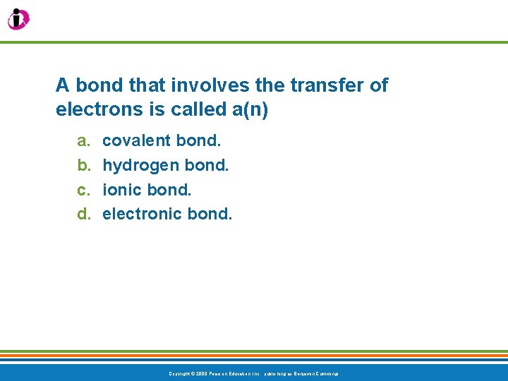 A bond that involves the transfer of electrons is called a(n) a. b. c.