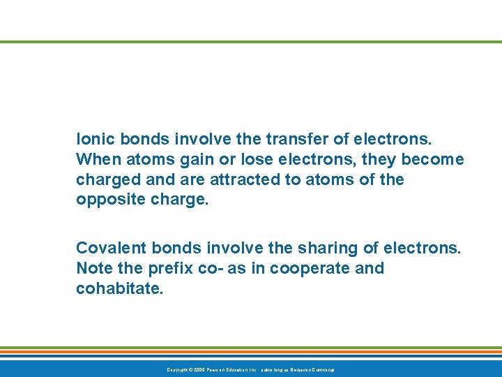 Ionic bonds involve the transfer of electrons. When atoms gain or lose electrons, they