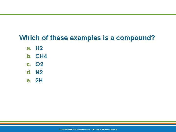 Which of these examples is a compound? a. b. c. d. e. H 2