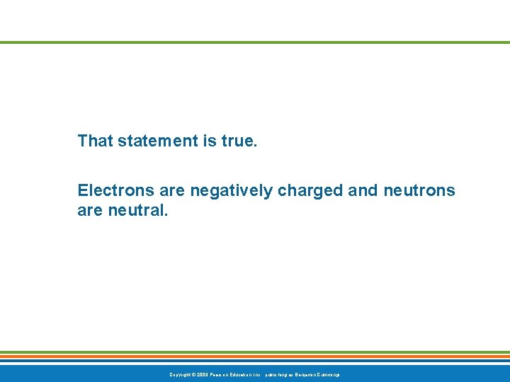 That statement is true. Electrons are negatively charged and neutrons are neutral. Copyright ©