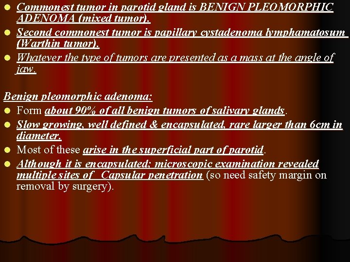Commonest tumor in parotid gland is BENIGN PLEOMORPHIC ADENOMA (mixed tumor). l Second commonest