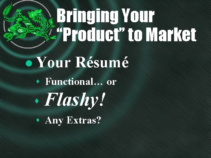 Bringing Your “Product” to Market l Your Résumé s Functional… or s Flashy! s