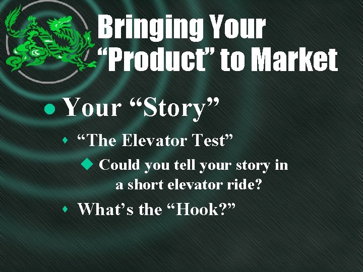 Bringing Your “Product” to Market l Your “Story” s “The Elevator Test” u Could