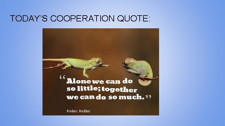 TODAY’S COOPERATION QUOTE: 