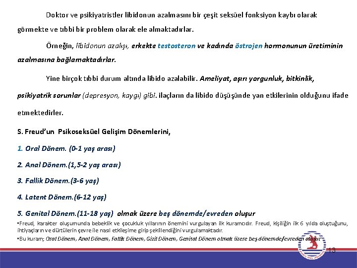 Doktor ve psikiyatristler libidonun azalmasını bir çeşit seksüel fonksiyon kaybı olarak görmekte ve tıbbi