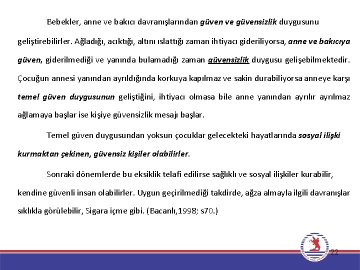 Bebekler, anne ve bakıcı davranışlarından güven ve güvensizlik duygusunu geliştirebilirler. Ağladığı, acıktığı, altını ıslattığı