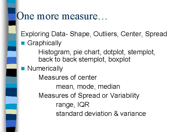 One more measure… Exploring Data- Shape, Outliers, Center, Spread n Graphically Histogram, pie chart,