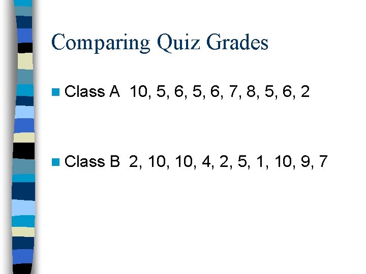 Comparing Quiz Grades n Class A 10, 5, 6, 7, 8, 5, 6, 2