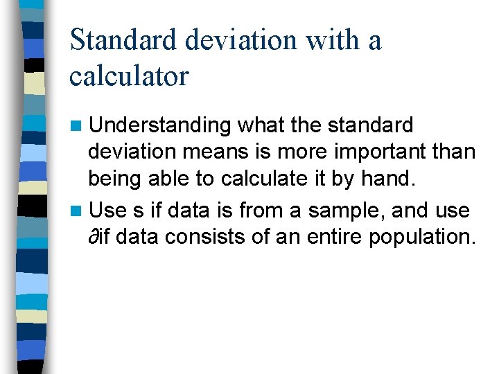 Standard deviation with a calculator n Understanding what the standard deviation means is more