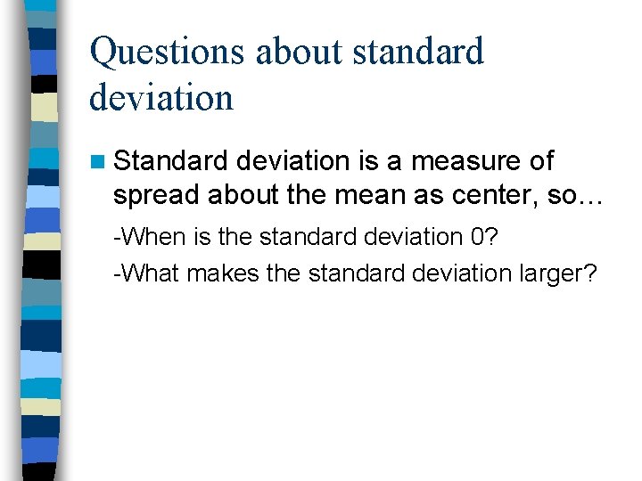 Questions about standard deviation n Standard deviation is a measure of spread about the