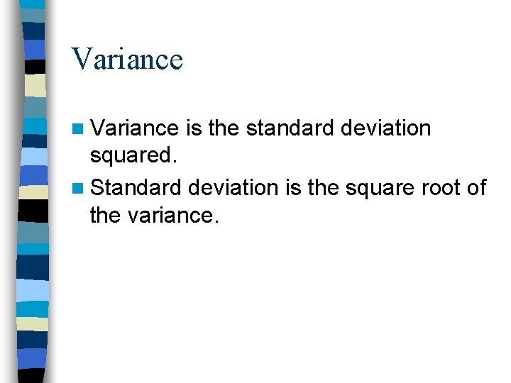Variance n Variance is the standard deviation squared. n Standard deviation is the square