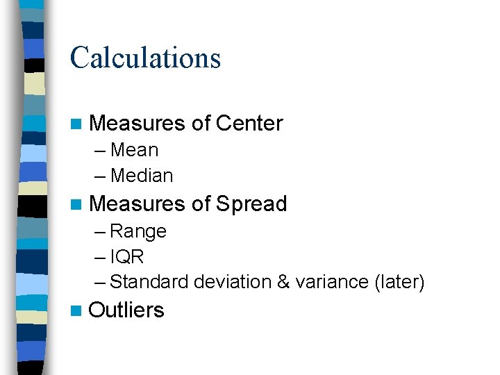 Calculations n Measures of Center – Mean – Median n Measures of Spread –