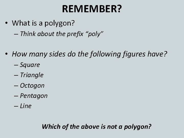 REMEMBER? • What is a polygon? – Think about the prefix “poly” • How