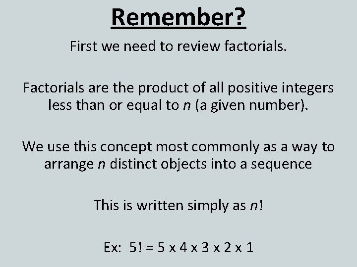 Remember? First we need to review factorials. Factorials are the product of all positive