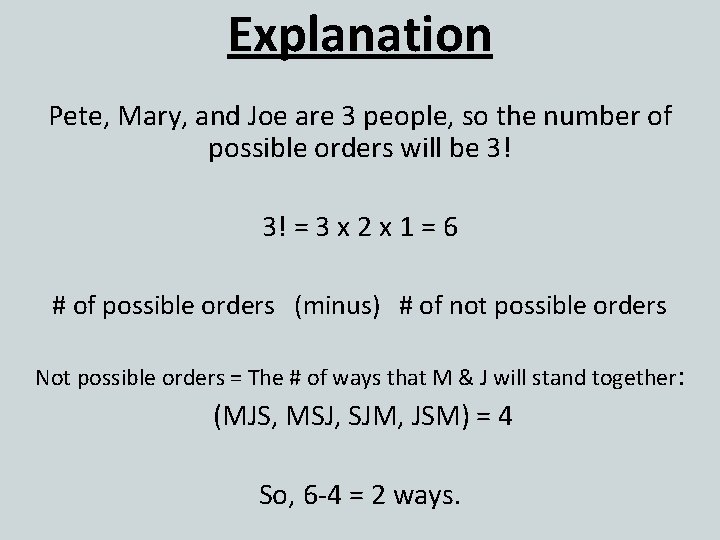 Explanation Pete, Mary, and Joe are 3 people, so the number of possible orders