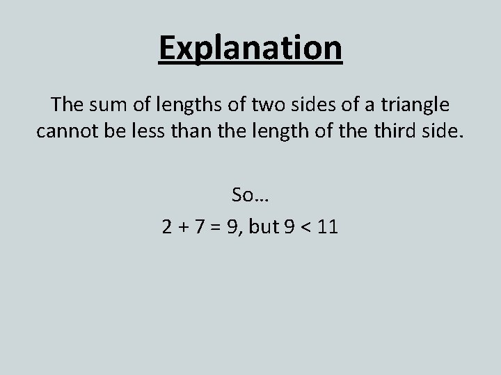 Explanation The sum of lengths of two sides of a triangle cannot be less