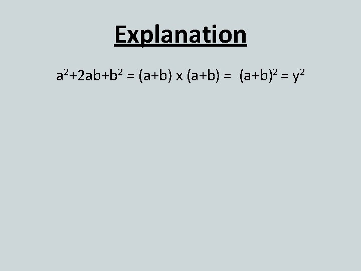 Explanation a 2+2 ab+b 2 = (a+b) x (a+b) = (a+b)2 = y 2
