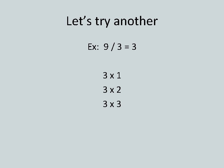 Let’s try another Ex: 9 / 3 = 3 3 x 1 3 x