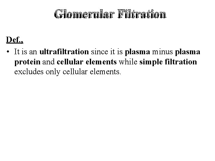 Glomerular Filtration Def. , • It is an ultrafiltration since it is plasma minus
