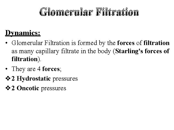 Glomerular Filtration Dynamics: • Glomerular Filtration is formed by the forces of filtration as