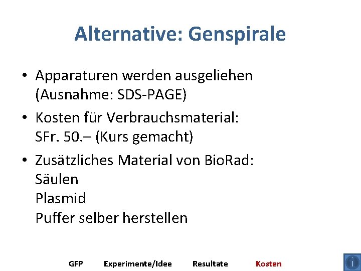 Alternative: Genspirale • Apparaturen werden ausgeliehen (Ausnahme: SDS-PAGE) • Kosten für Verbrauchsmaterial: SFr. 50.