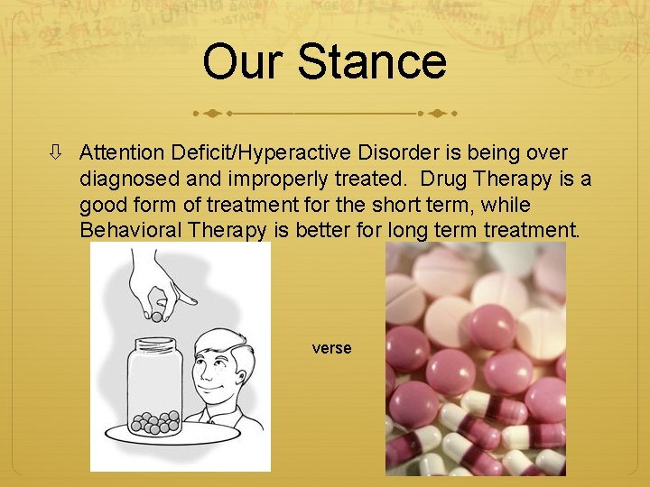 Our Stance Attention Deficit/Hyperactive Disorder is being over diagnosed and improperly treated. Drug Therapy