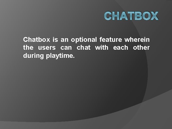 CHATBOX Chatbox is an optional feature wherein the users can chat with each other