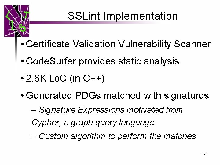 SSLint Implementation • Certificate Validation Vulnerability Scanner • Code. Surfer provides static analysis •
