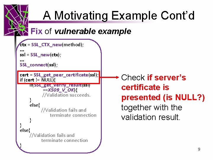 A Motivating Example Cont’d Fix of vulnerable example ctx = SSL_CTX_new(method); . . .