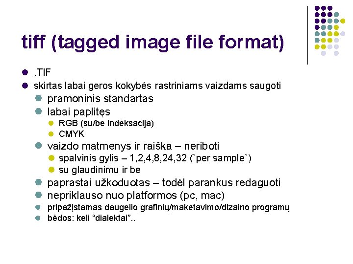 tiff (tagged image file format) . TIF skirtas labai geros kokybės rastriniams vaizdams saugoti