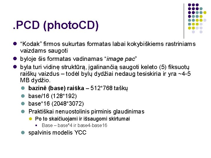 . PCD (photo. CD) “Kodak” firmos sukurtas formatas labai kokybiškiems rastriniams vaizdams saugoti byloje