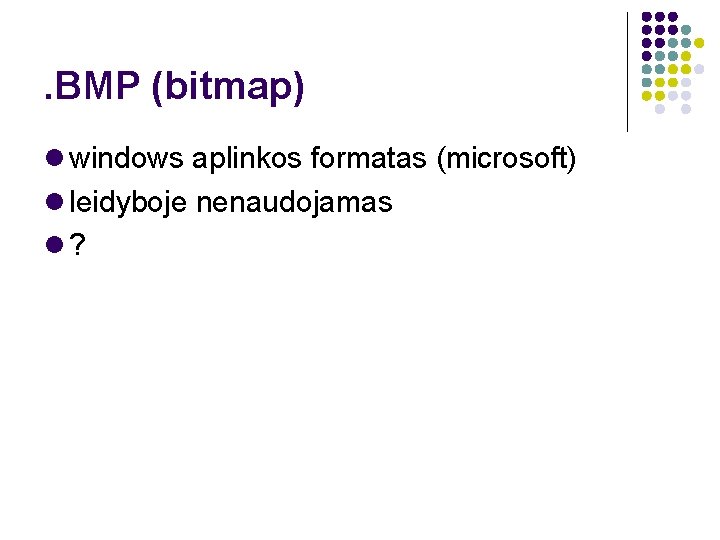 . BMP (bitmap) windows aplinkos formatas (microsoft) leidyboje nenaudojamas ? 