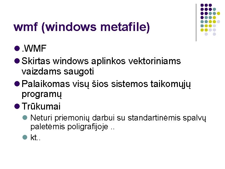 wmf (windows metafile) . WMF Skirtas windows aplinkos vektoriniams vaizdams saugoti Palaikomas visų šios