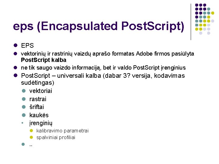 eps (Encapsulated Post. Script) EPS vektorinių ir rastrinių vaizdų aprašo formatas Adobe firmos pasiūlyta