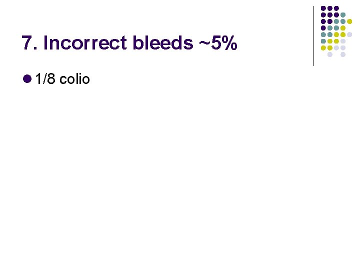 7. Incorrect bleeds ~5% 1/8 colio 