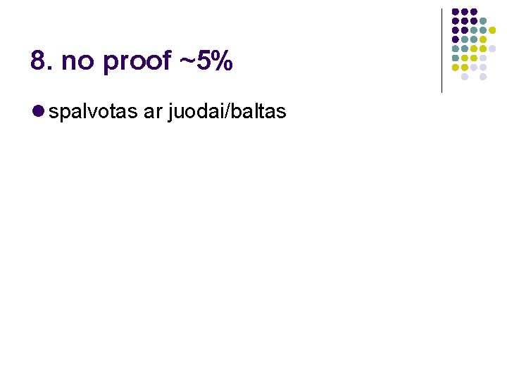 8. no proof ~5% spalvotas ar juodai/baltas 