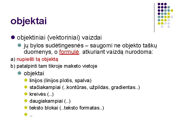 objektai objektiniai (vektoriniai) vaizdai jų bylos sudėtingesnės – saugomi ne objekto taškų duomenys, o