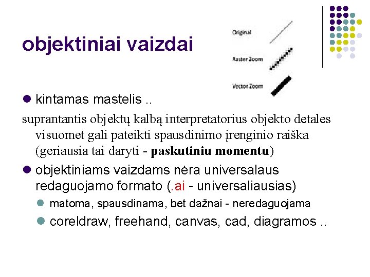 objektiniai vaizdai kintamas mastelis. . suprantantis objektų kalbą interpretatorius objekto detales visuomet gali pateikti