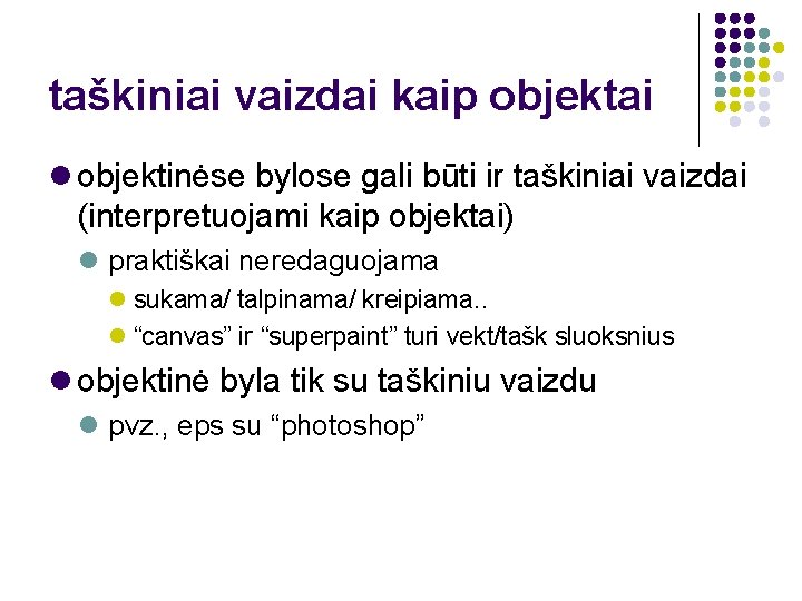 taškiniai vaizdai kaip objektai objektinėse bylose gali būti ir taškiniai vaizdai (interpretuojami kaip objektai)