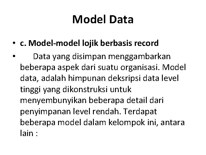 Model Data • c. Model-model lojik berbasis record • Data yang disimpan menggambarkan beberapa