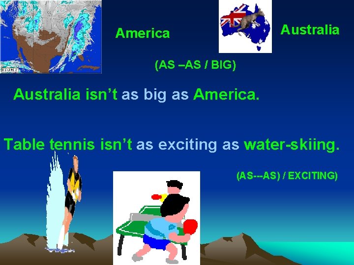 Australia America (AS –AS / BIG) Australia isn’t as big as America. Table tennis